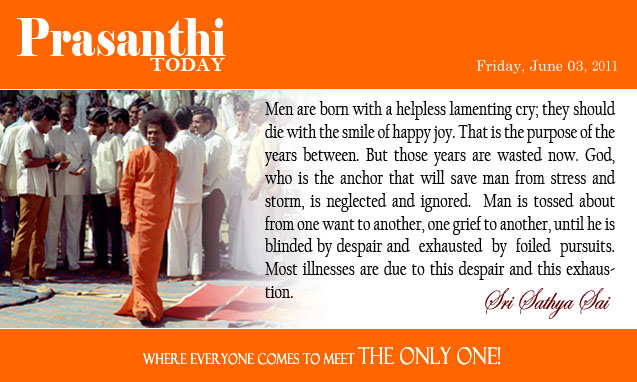 Men are born with a helpless lamenting cry; they should die with the smile of happy joy. That is the purpose of the years between. But those years are wasted now. God, who is the anchor that will save man from stress and storm, is neglected and ignored. Man is tossed about from one want to another, one grief to another, until he is blinded by despair and exhausted by foiled pursuits. Most illnesses are due to this despair and this exhaustion. - Sri Sathya Sai