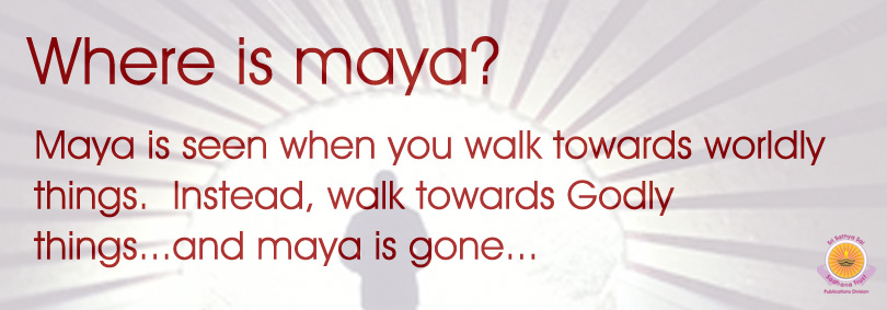 Walk towards ME and Leave maya behind!